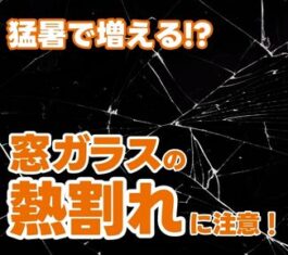 猛暑で増える!? 窓ガラスの「熱割れ」にご注意を!