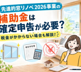 先進的窓リノベ2026事業の補助金は確定申告が必要？